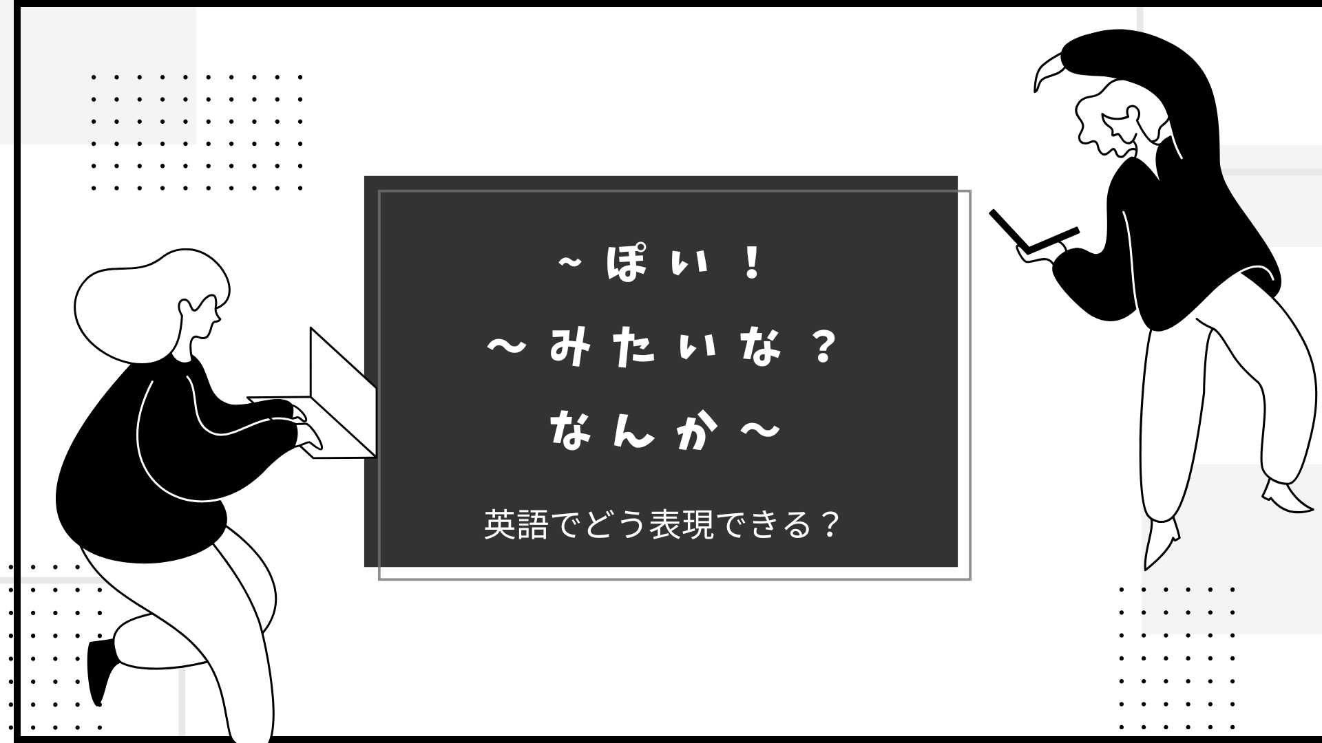 投稿についてもっと詳しく 英語で「～ぽい」「なんか～な感じ」「～みたいなもの」って言える？